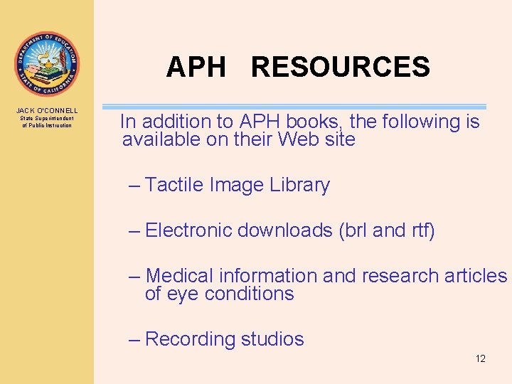 APH RESOURCES JACK O’CONNELL State Superintendent of Public Instruction In addition to APH books, APH RESOURCES JACK O’CONNELL State Superintendent of Public Instruction In addition to APH books,