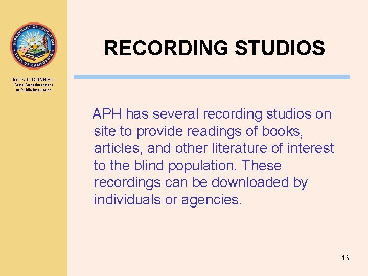 RECORDING STUDIOS JACK O’CONNELL State Superintendent of Public Instruction APH has several recording studios RECORDING STUDIOS JACK O’CONNELL State Superintendent of Public Instruction APH has several recording studios