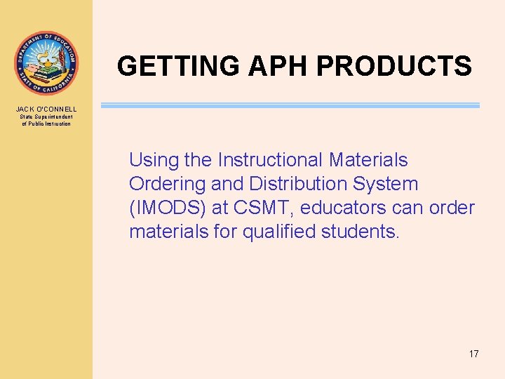GETTING APH PRODUCTS JACK O’CONNELL State Superintendent of Public Instruction Using the Instructional Materials