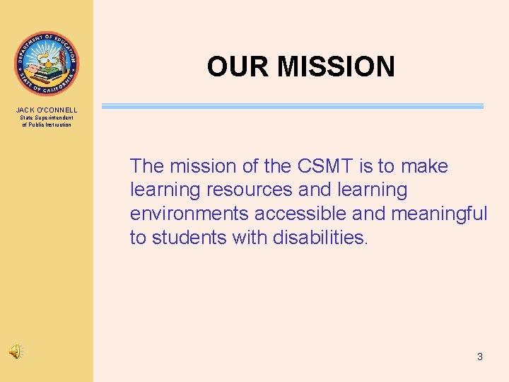 OUR MISSION JACK O’CONNELL State Superintendent of Public Instruction The mission of the CSMT