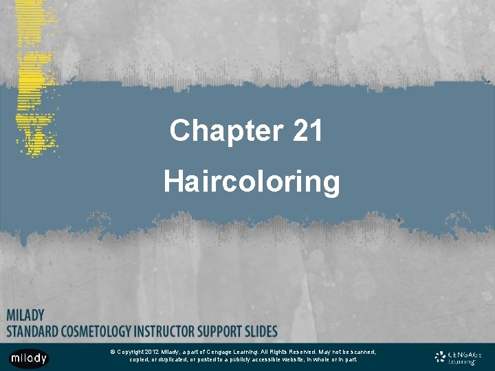 Chapter 21 Haircoloring © Copyright 2012 Milady, a part of Cengage Learning. All Rights