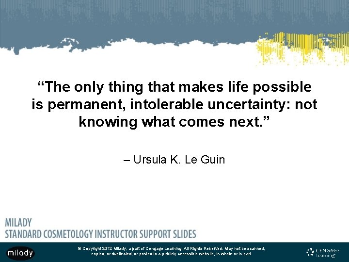 “The only thing that makes life possible is permanent, intolerable uncertainty: not knowing what