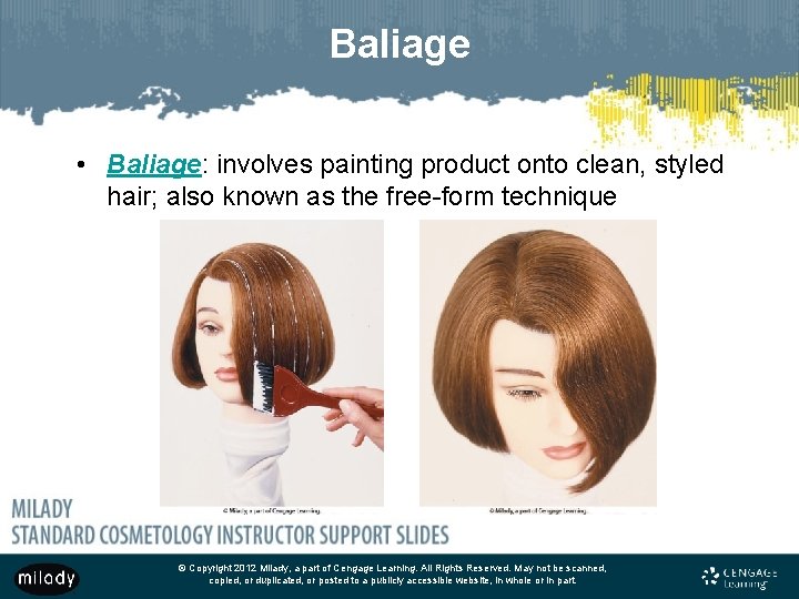 Baliage • Baliage: involves painting product onto clean, styled hair; also known as the
