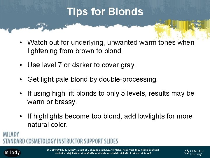 Tips for Blonds • Watch out for underlying, unwanted warm tones when lightening from