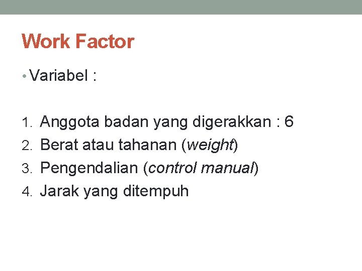 Work Factor • Variabel : 1. Anggota badan yang digerakkan : 6 2. Berat