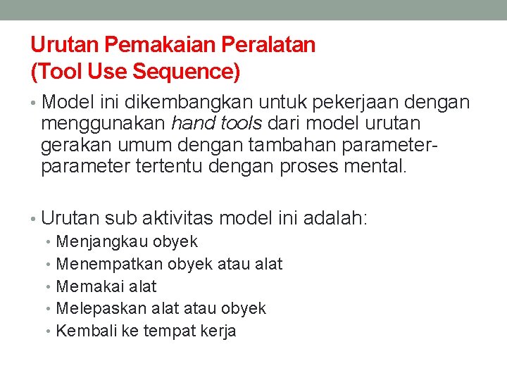 Urutan Pemakaian Peralatan (Tool Use Sequence) • Model ini dikembangkan untuk pekerjaan dengan menggunakan