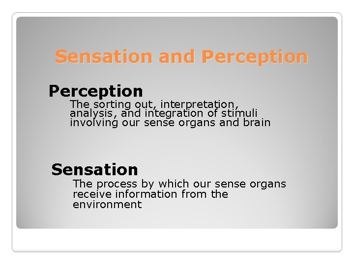 Sensation and Perception The sorting out, interpretation, analysis, and integration of stimuli involving our