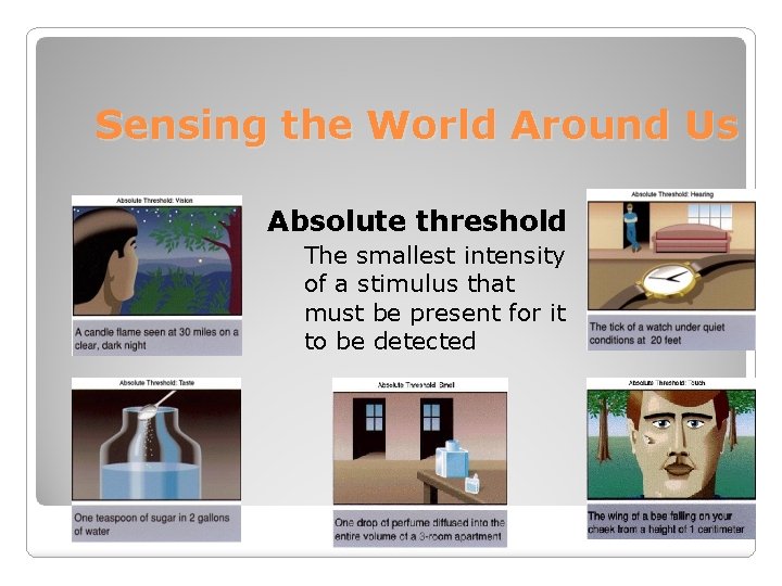 Sensing the World Around Us Absolute threshold The smallest intensity of a stimulus that