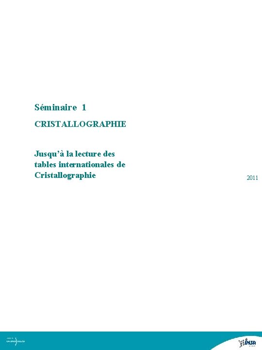 Séminaire 1 CRISTALLOGRAPHIE Jusqu’à la lecture des tables internationales de Cristallographie Auteur de la Séminaire 1 CRISTALLOGRAPHIE Jusqu’à la lecture des tables internationales de Cristallographie Auteur de la