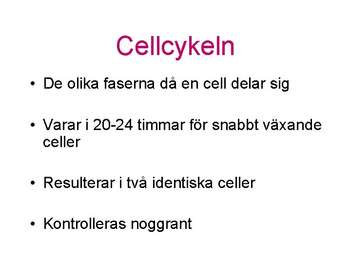Cellcykeln • De olika faserna då en cell delar sig • Varar i 20