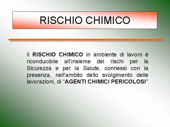 RISCHIO CHIMICO Il RISCHIO CHIMICO in ambiente di lavoro è riconducibile all’insieme dei rischi