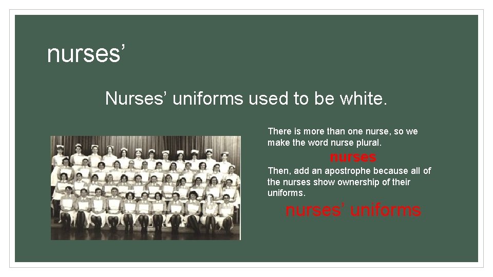 nurses’ Nurses’ uniforms used to be white. There is more than one nurse, so nurses’ Nurses’ uniforms used to be white. There is more than one nurse, so
