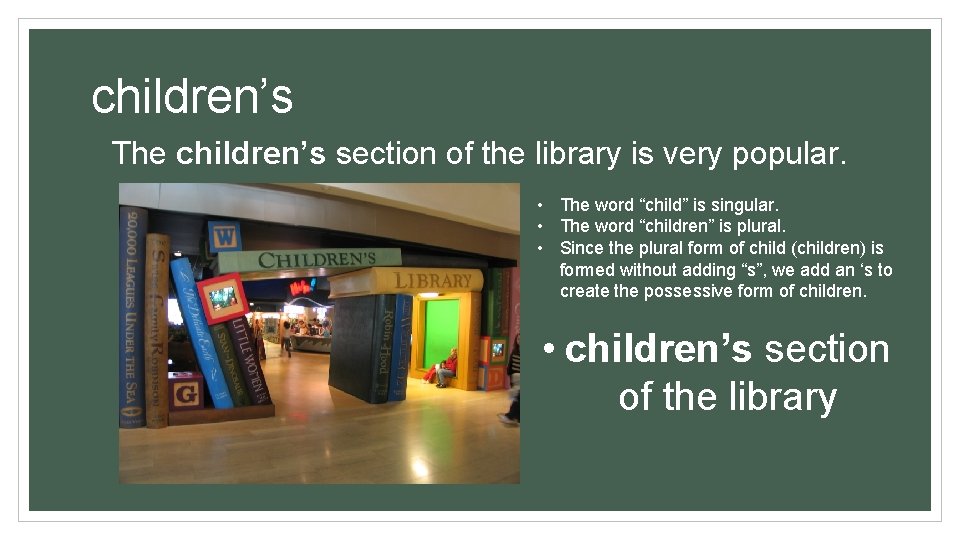 children’s The children’s section of the library is very popular. • The word “child” children’s The children’s section of the library is very popular. • The word “child”