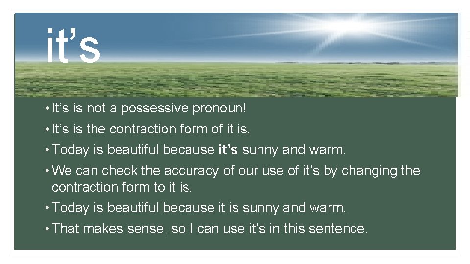 it’s • It’s is not a possessive pronoun! • It’s is the contraction form it’s • It’s is not a possessive pronoun! • It’s is the contraction form