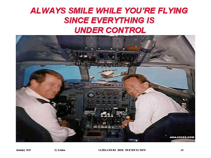 ALWAYS SMILE WHILE YOU’RE FLYING SINCE EVERYTHING IS UNDER CONTROL January 2007 Sy Levine