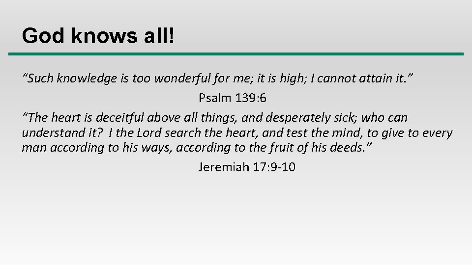 God knows all! “Such knowledge is too wonderful for me; it is high; I