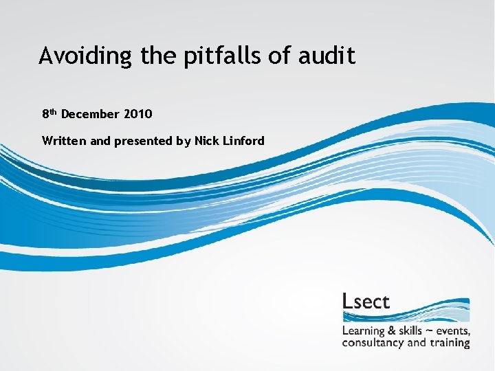 Avoiding the pitfalls of audit 8 th December 2010 Written and presented by Nick