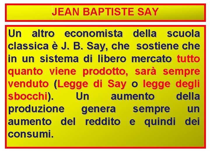 JEAN BAPTISTE SAY Un altro economista della scuola classica è J. B. Say, che