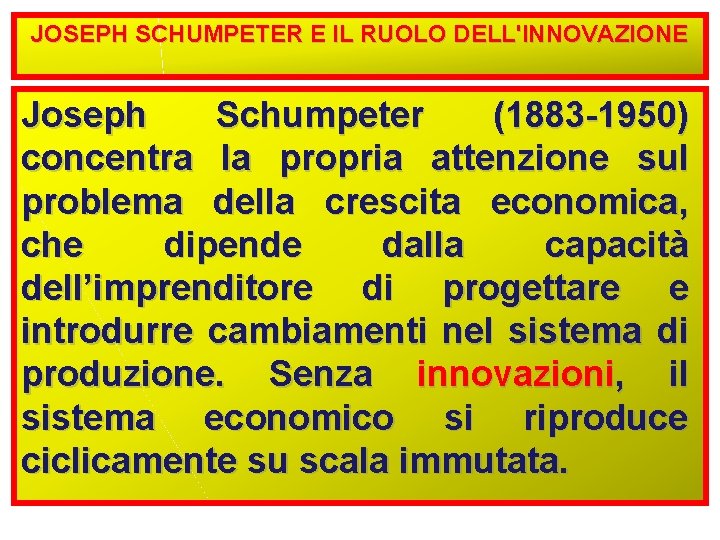 JOSEPH SCHUMPETER E IL RUOLO DELL'INNOVAZIONE Joseph Schumpeter (1883 -1950) concentra la propria attenzione