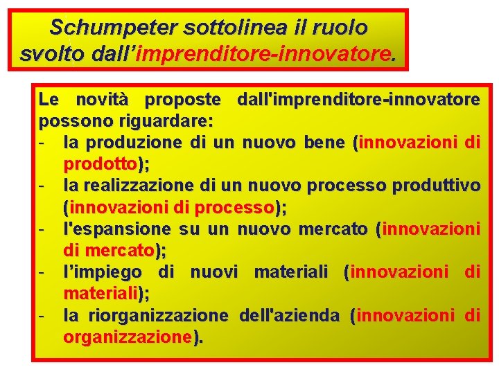 Schumpeter sottolinea il ruolo svolto dall’imprenditore-innovatore. Le novità proposte dall'imprenditore-innovatore possono riguardare: - la