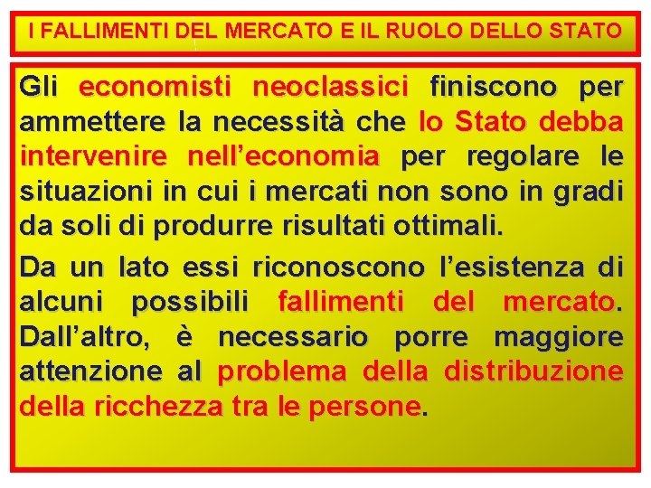 I FALLIMENTI DEL MERCATO E IL RUOLO DELLO STATO Gli economisti neoclassici finiscono per