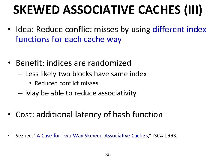 SKEWED ASSOCIATIVE CACHES (III) • Idea: Reduce conflict misses by using different index functions