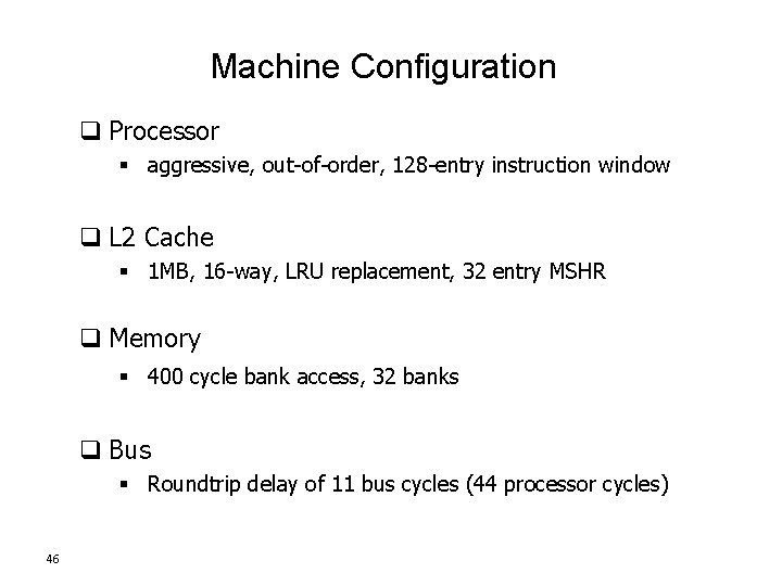 Machine Configuration q Processor § aggressive, out-of-order, 128 -entry instruction window q L 2