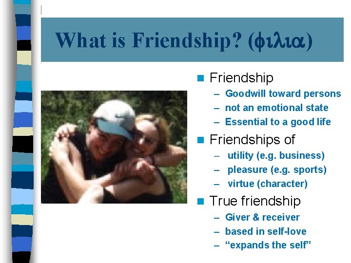 What is Friendship? (filia) n Friendship – Goodwill toward persons – not an emotional