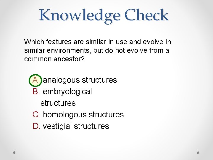 Knowledge Check Which features are similar in use and evolve in similar environments, but