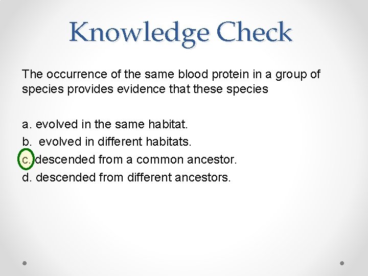 Knowledge Check The occurrence of the same blood protein in a group of species