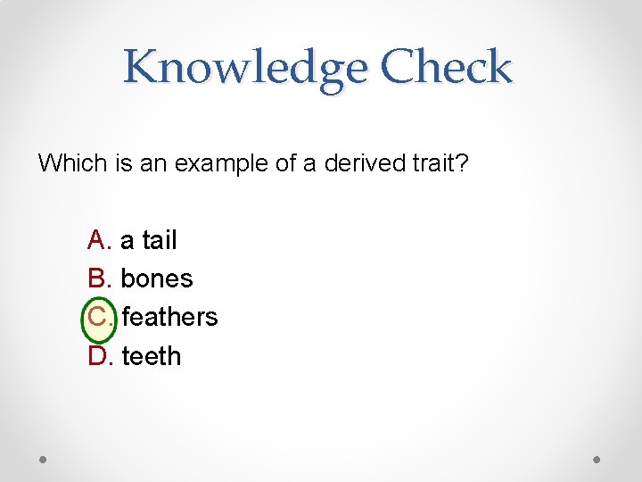 Knowledge Check Which is an example of a derived trait? A. a tail B.