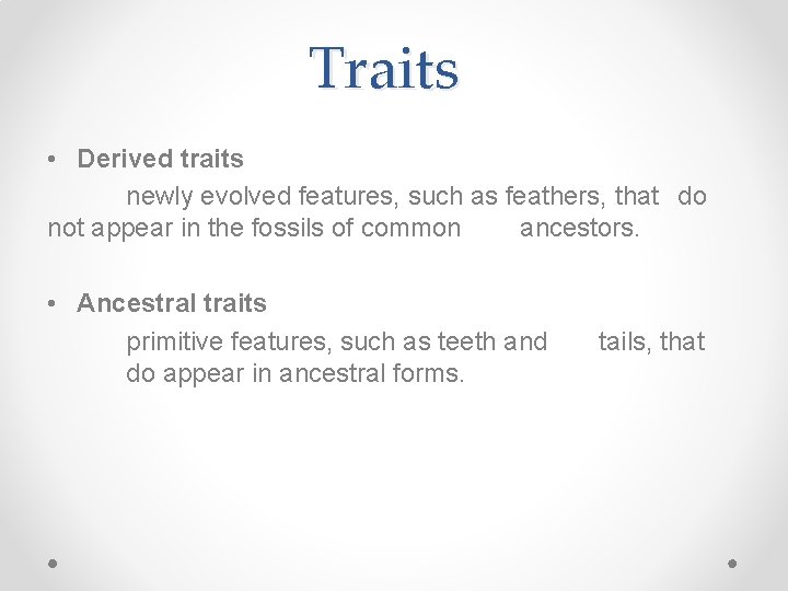 Traits • Derived traits newly evolved features, such as feathers, that do not appear