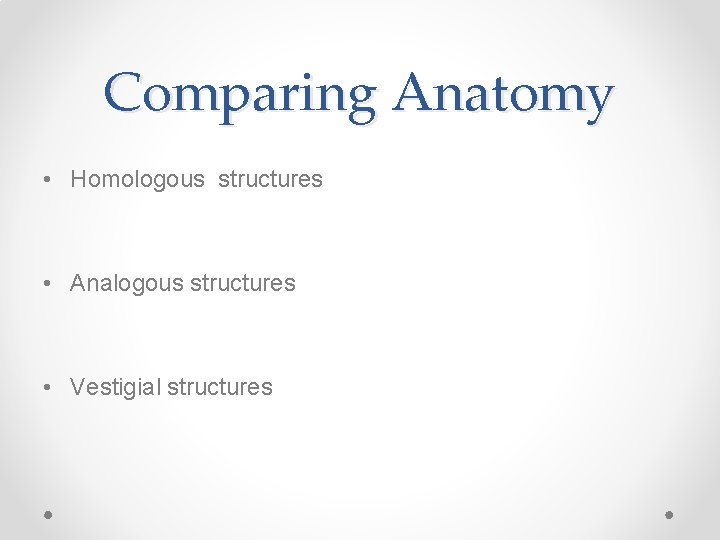 Comparing Anatomy • Homologous structures • Analogous structures • Vestigial structures 