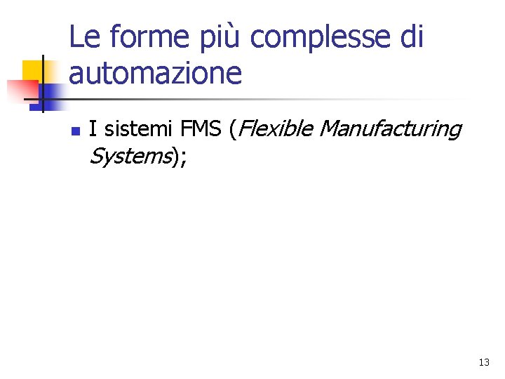 Le forme più complesse di automazione n I sistemi FMS (Flexible Manufacturing Systems); 13