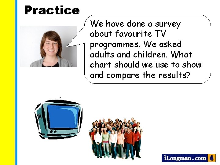 Practice We have done a survey about favourite TV programmes. We asked adults and