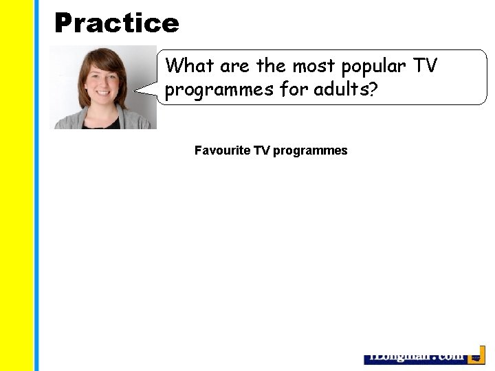 Practice What are the most popular TV programmes for adults? Favourite TV programmes 