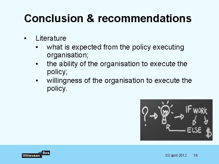Conclusion & recommendations • Literature • what is expected from the policy executing organisation;