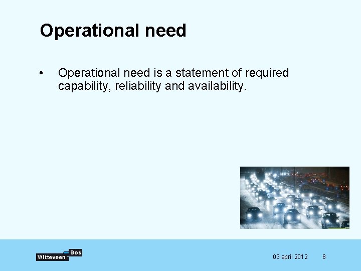Operational need • Operational need is a statement of required capability, reliability and availability.