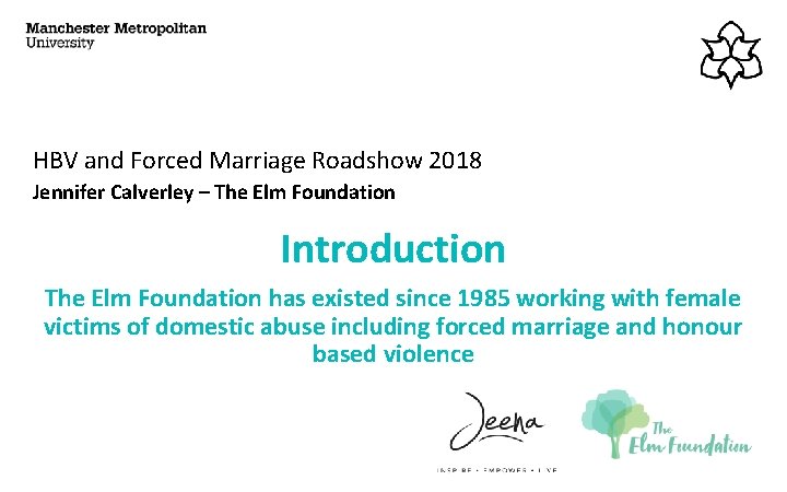 HBV and Forced Marriage Roadshow 2018 Jennifer Calverley – The Elm Foundation Introduction The