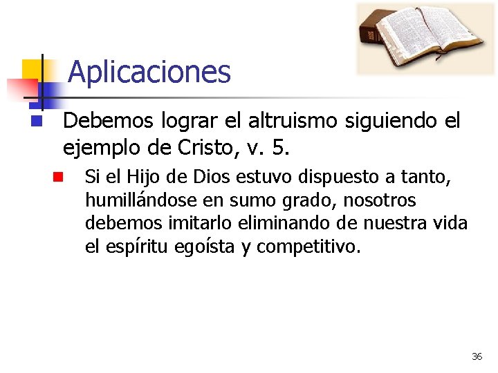 Aplicaciones n Debemos lograr el altruismo siguiendo el ejemplo de Cristo, v. 5. n