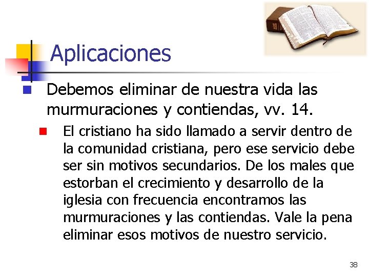 Aplicaciones n Debemos eliminar de nuestra vida las murmuraciones y contiendas, vv. 14. n