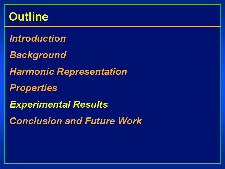 Outline Introduction Background Harmonic Representation Properties Experimental Results Conclusion and Future Work 