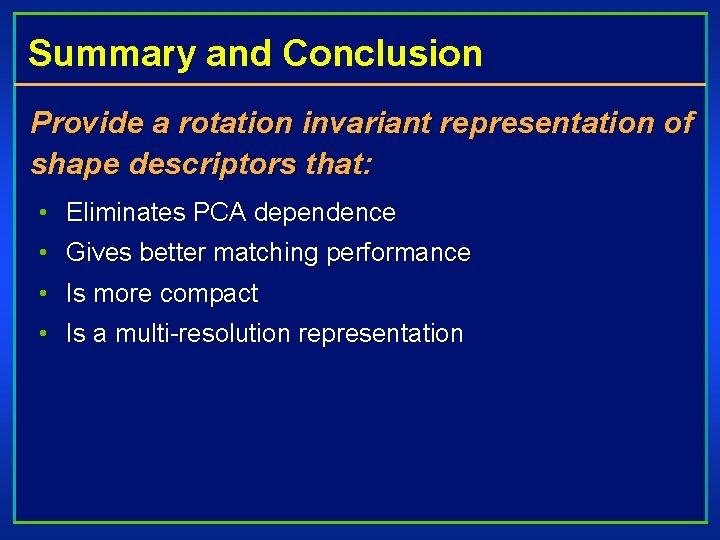 Summary and Conclusion Provide a rotation invariant representation of shape descriptors that: • Eliminates