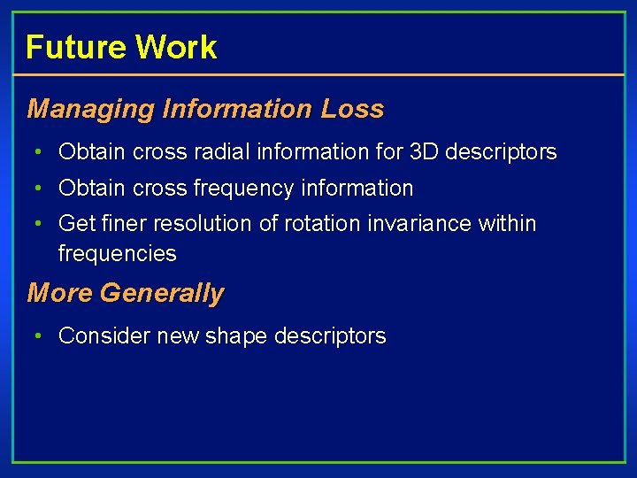 Future Work Managing Information Loss • Obtain cross radial information for 3 D descriptors