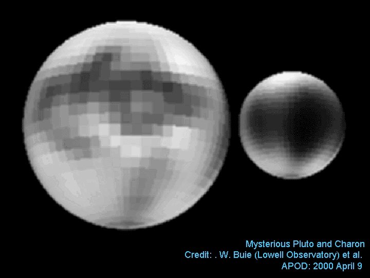 Mysterious Pluto and Charon Credit: . W. Buie (Lowell Observatory) et al. APOD: 2000