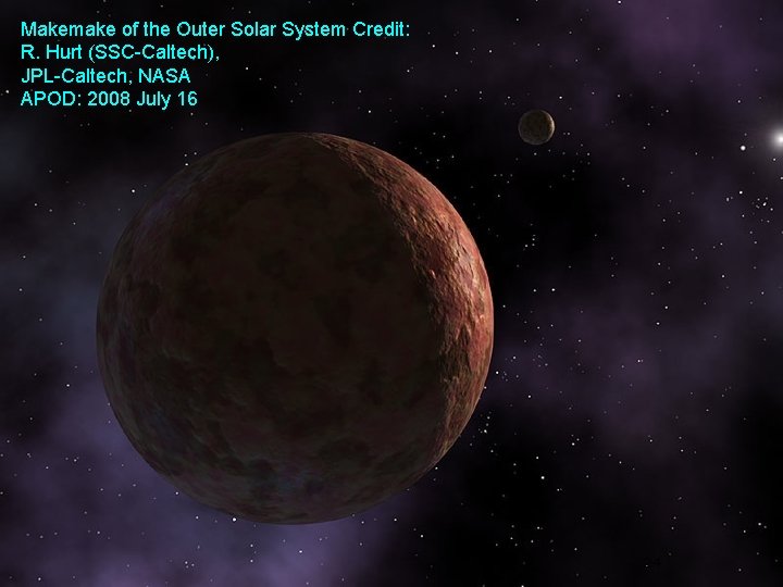 Makemake of the Outer Solar System Credit: R. Hurt (SSC-Caltech), JPL-Caltech, NASA APOD: 2008