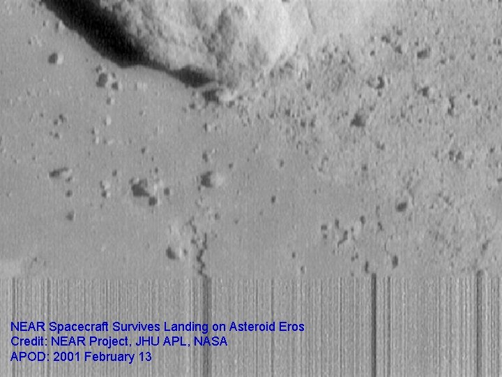 NEAR Spacecraft Survives Landing on Asteroid Eros Credit: NEAR Project, JHU APL, NASA APOD: