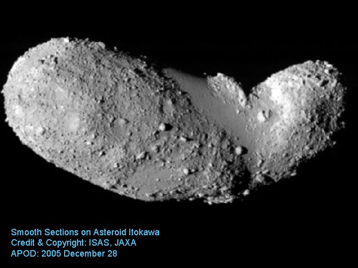 Smooth Sections on Asteroid Itokawa Credit & Copyright: ISAS, JAXA APOD: 2005 December 28