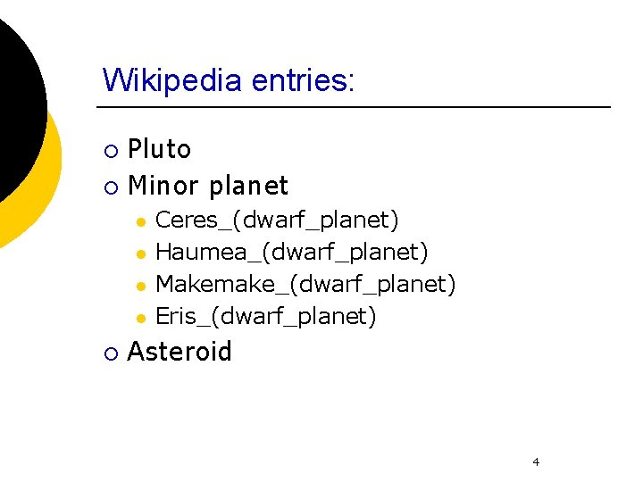 Wikipedia entries: ¡ ¡ Pluto Minor planet l l ¡ Ceres_(dwarf_planet) Haumea_(dwarf_planet) Makemake_(dwarf_planet) Eris_(dwarf_planet)