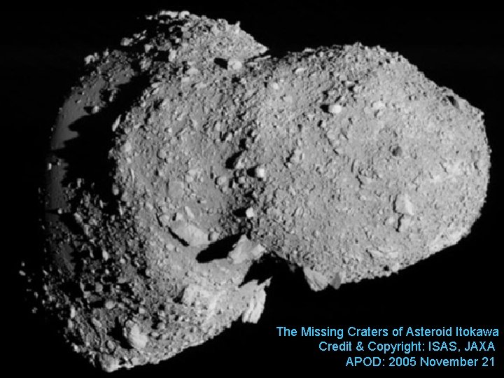 The Missing Craters of Asteroid Itokawa Credit & Copyright: ISAS, JAXA APOD: 2005 November